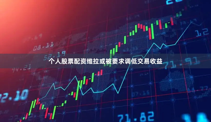 个人股票配资维拉或被要求调低交易收益