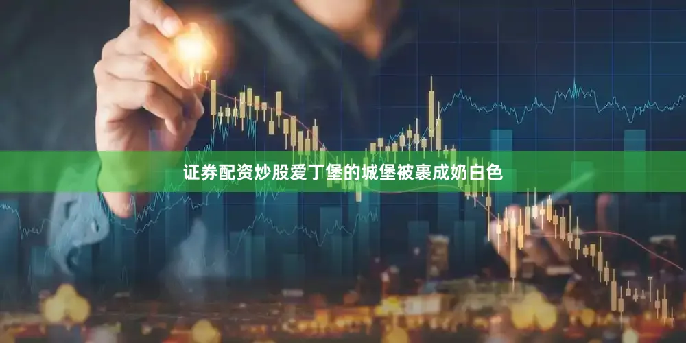 证券配资炒股爱丁堡的城堡被裹成奶白色