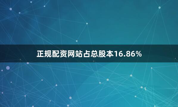 正规配资网站占总股本16.86%