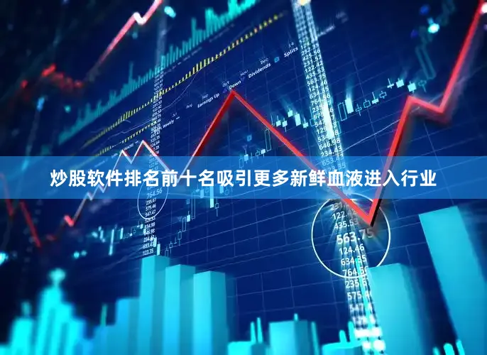 炒股软件排名前十名吸引更多新鲜血液进入行业