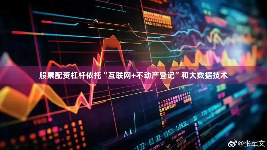 股票配资杠杆依托“互联网+不动产登记”和大数据技术