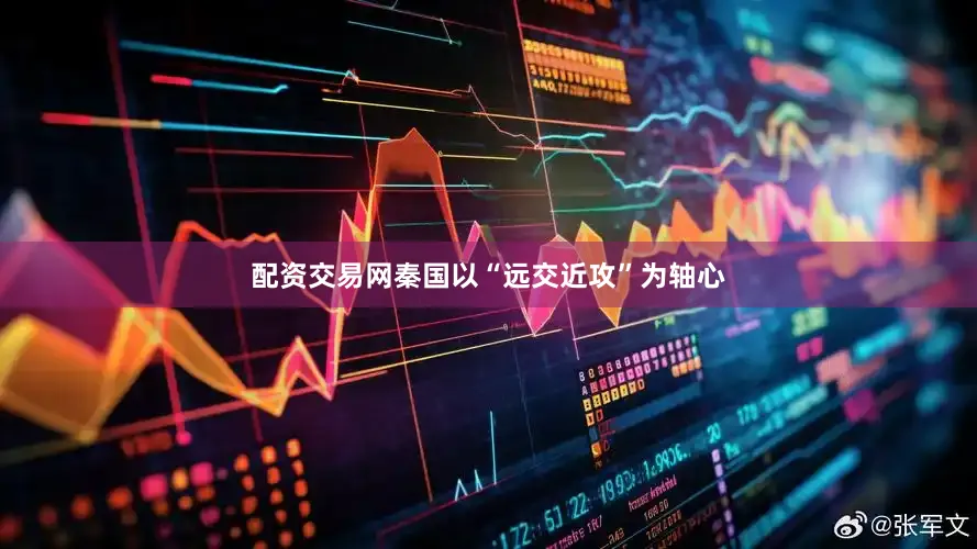 配资交易网秦国以“远交近攻”为轴心