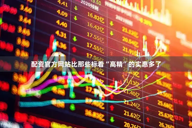 配资官方网站比那些标着“高精”的实惠多了