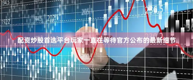 配资炒股首选平台玩家一直在等待官方公布的最新细节