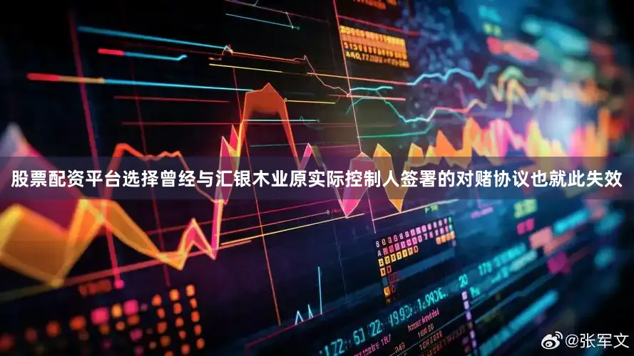 股票配资平台选择曾经与汇银木业原实际控制人签署的对赌协议也就此失效